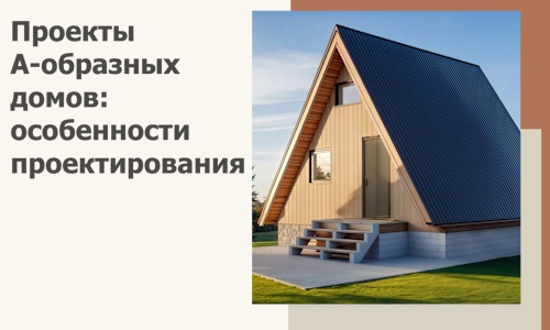 Проекты А-образных домов: особенности проектирования и строительства в Советской Гавани